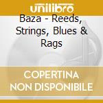 Baza - Reeds, Strings, Blues & Rags cd musicale di Baza