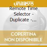 Remote Time Selector - Duplicate - Remote Time Selector cd musicale di Remote Time Selector