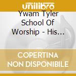 Ywam Tyler School Of Worship - His Abiding Presence cd musicale di Ywam Tyler School Of Worship