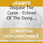 Disguise The Curse - Echoes Of The Dying Light cd