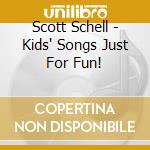 Scott Schell - Kids' Songs Just For Fun! cd