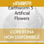 Earthworm 5 - Artificial Flowers cd