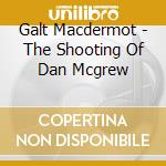 Galt Macdermot - The Shooting Of Dan Mcgrew cd musicale di Galt Macdermot