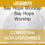 Bay Hope Worship - Bay Hope Worship cd