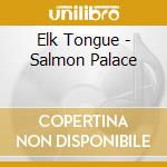 Elk Tongue - Salmon Palace cd