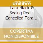 Tara Black & Seeing Red - Cancelled-Tara Black & Seeing Red cd