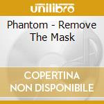 Phantom - Remove The Mask cd
