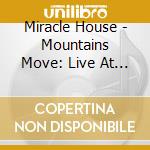 Miracle House - Mountains Move: Live At The Colonial cd musicale di Miracle House
