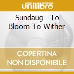Sundaug - To Bloom To Wither cd