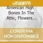 American High - Bones In The Attic, Flowers In The Basement cd