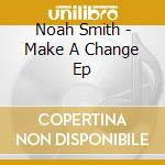 Noah Smith - Make A Change Ep cd