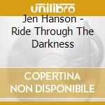Jen Hanson - Ride Through The Darkness cd