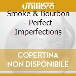 Smoke & Bourbon - Perfect Imperfections cd