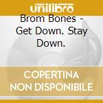 Brom Bones - Get Down. Stay Down. cd musicale di Brom Bones
