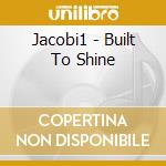 Jacobi1 - Built To Shine cd musicale di Jacobi1