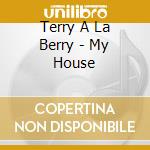 Terry A La Berry - My House