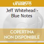 Jeff Whitehead - Blue Notes cd musicale di Jeff Whitehead