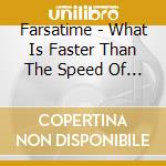 Farsatime - What Is Faster Than The Speed Of Light? cd