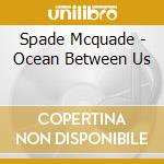 Spade Mcquade - Ocean Between Us cd
