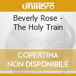 Beverly Rose - The Holy Train cd musicale di Beverly Rose