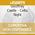 Geoffrey Castle - Celtic Night cd musicale di Geoffrey Castle