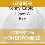 Kenny Cable - I See A Fire cd