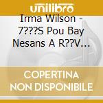 Irma Wilson - 7???S Pou Bay Nesans A R??V Ou! (Feat. Felix St. Fort) cd
