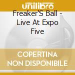 Freaker'S Ball - Live At Expo Five cd