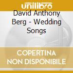 David Anthony Berg - Wedding Songs cd musicale di David Anthony Berg