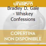 Bradley D. Gale - Whiskey Confessions cd musicale di Bradley D Gale