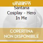 Santana Cosplay - Hero In Me cd