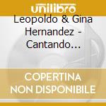 Leopoldo & Gina Hernandez - Cantando Historias cd musicale di Leopoldo & Gina Hernandez
