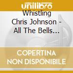 Whistling Chris Johnson - All The Bells & Whistles cd