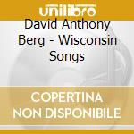 David Anthony Berg - Wisconsin Songs cd musicale di David Anthony Berg