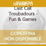 Last Call Troubadours - Fun & Games cd