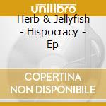 Herb & Jellyfish - Hispocracy - Ep cd musicale di Herb & Jellyfish