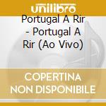 Portugal A Rir - Portugal A Rir (Ao Vivo) cd musicale di Portugal A Rir