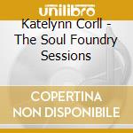 Katelynn Corll - The Soul Foundry Sessions cd musicale di Katelynn Corll
