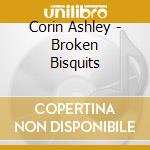 Corin Ashley - Broken Bisquits cd musicale di Corin Ashley