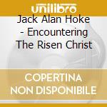 Jack Alan Hoke - Encountering The Risen Christ cd