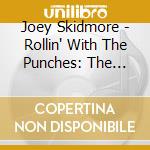 Joey Skidmore - Rollin' With The Punches: The Best Of Joey Skidmore cd musicale di Joey Skidmore