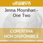 Jenna Moynihan - One Two cd musicale di Jenna Moynihan