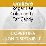 Roger Lee Coleman Ii - Ear Candy cd