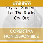Crystal Garden - Let The Rocks Cry Out cd