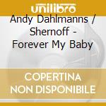 Andy Dahlmanns / Shernoff - Forever My Baby cd