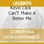 Kevin Click - Can'T Make A Better Me cd