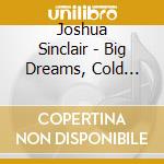 Joshua Sinclair - Big Dreams, Cold Floors, Fine Ladies cd