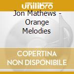 Jon Mathews - Orange Melodies cd