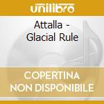 Attalla - Glacial Rule cd musicale di Attalla