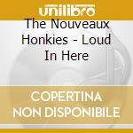 The Nouveaux Honkies - Loud In Here cd